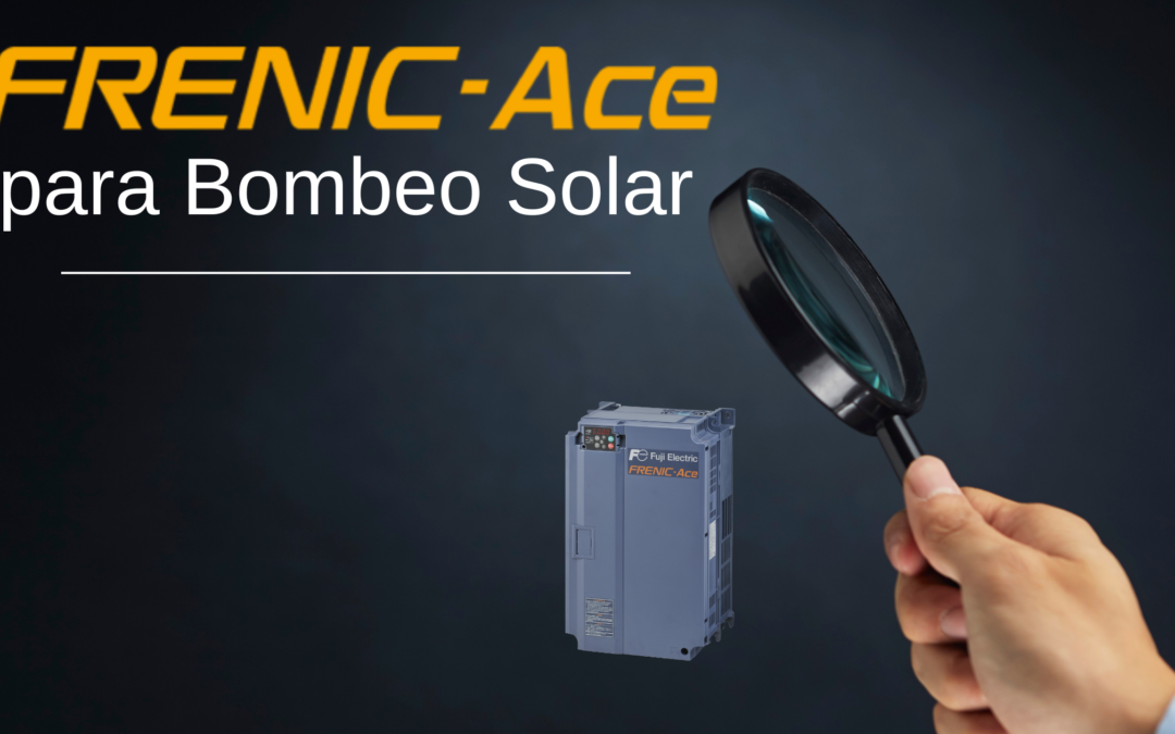 ¡Descubre las prestaciones del FRENIC-Ace para Bombeo Solar!